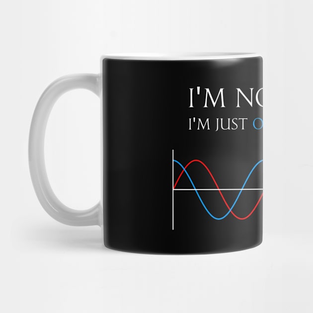 I'm not late, I'm just out of phase by Pi-Shirt